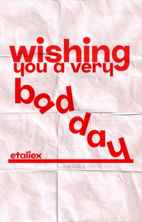 Wishing You a Very Bad Day by etaliex