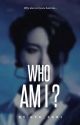 Who Am I? || WooHwa °Completed° by Kyo_ZuRi