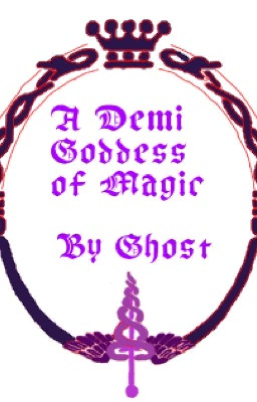 A Demigoddess of Magic by ghostgoddess13