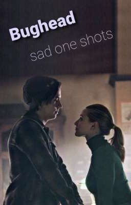 Bughead -sad one shots cover