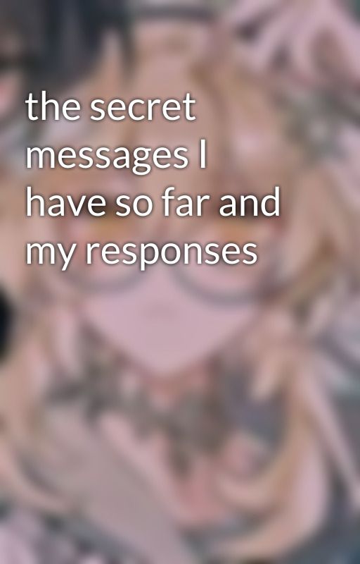 the secret messages I have so far and my responses by todoisms