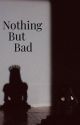 Nothing But Bad by Gabrielle0841