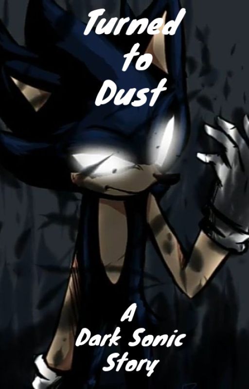 Turned to Dust: A Dark Sonic Story by IcetheHedgehog06