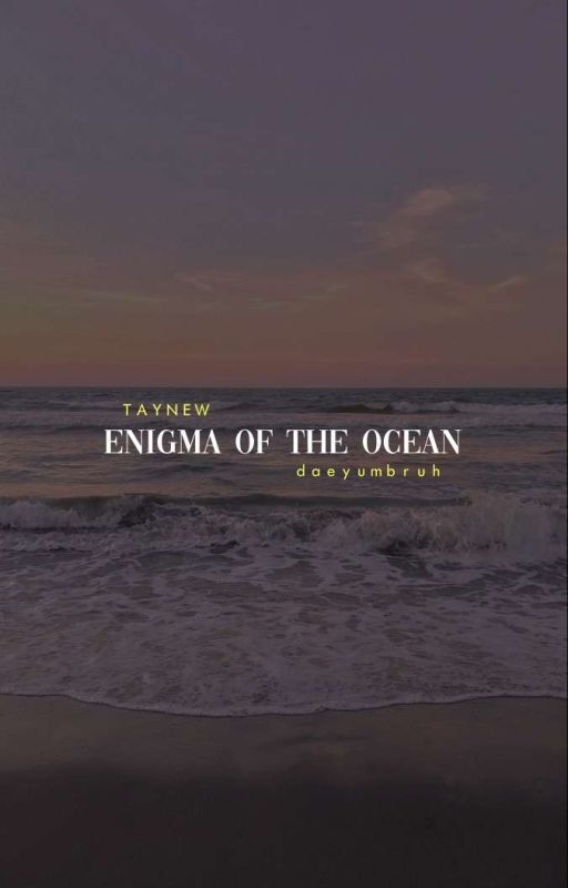 ENIGMA OF THE OCEAN • taynew ✔ by daeyumbruh