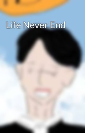 Life Never End by captain_Ej