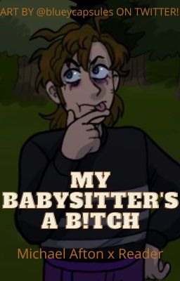 My Babysitter's A B!tch (Michael Afton x Reader) cover