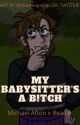 My Babysitter's A B!tch (Michael Afton x Reader) by BatShxtCrazy