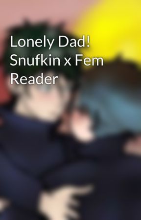 Lonely Dad! Snufkin x Fem Reader by LisaLove765