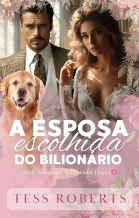 A Esposa Escolhida do Bilionário - Livro 4 da Série Bilionários Apaixonados by tessrobertsoficial