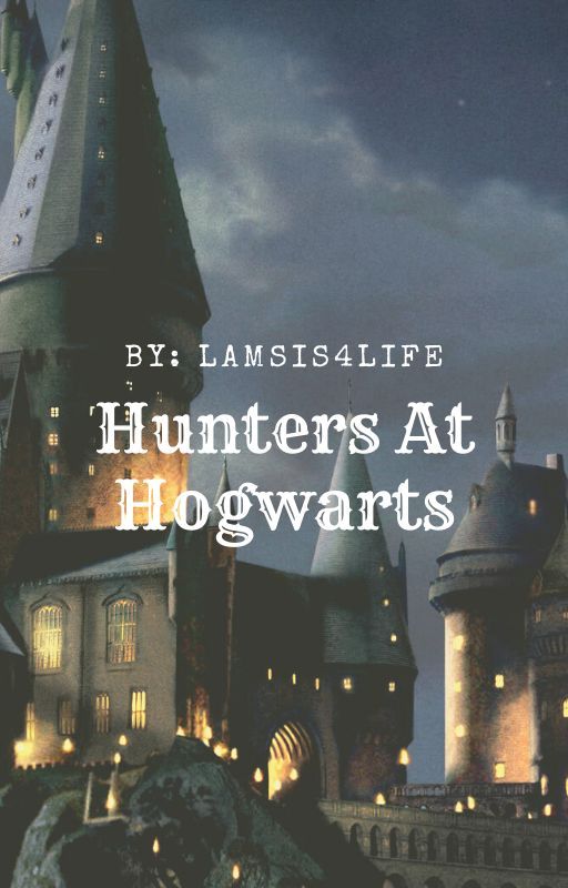 Hunters at Hogwarts {REWRITE} (HIATUS) by lamsis4life