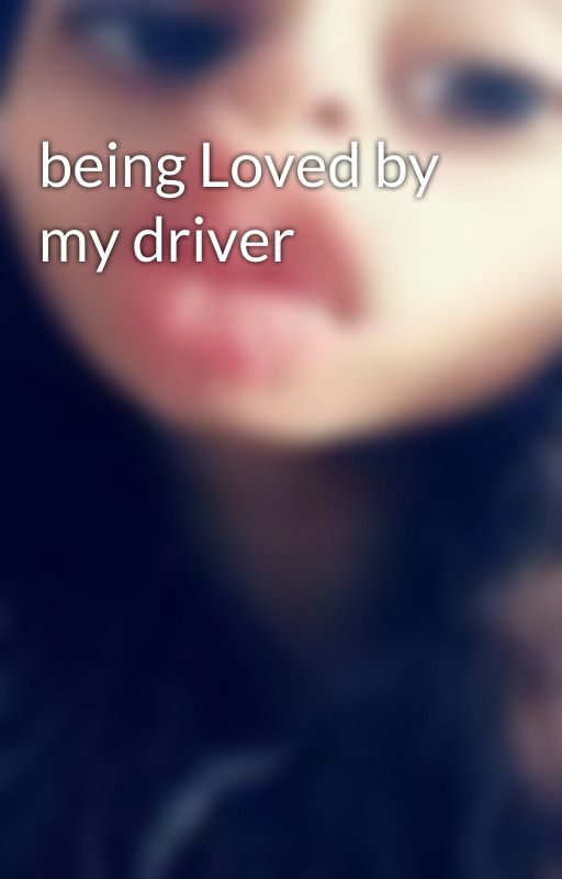 being Loved by my driver  by JoyOsama0