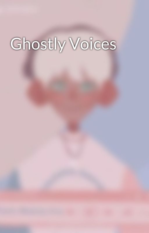 Ghostly Voices by Loserboi_67