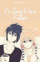 I'm going to be a father (Naruto fanfiction) by nihi_sama_