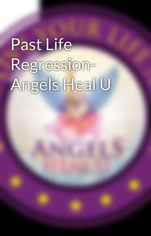 Past Life Regression- Angels Heal U by angelhealu