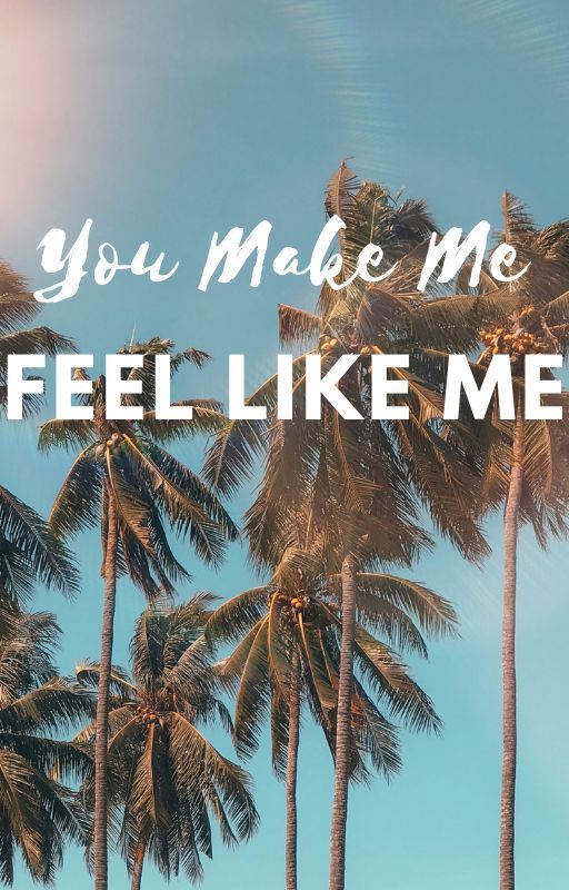 You Make Me Feel Like Me by Idkhonestly168