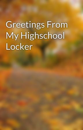 Greetings From My Highschool Locker by LesterGoodwill