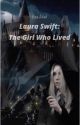 Laura Swift: The Girl Who Lived (Harry Potter Fanfiction) by iamritashieh