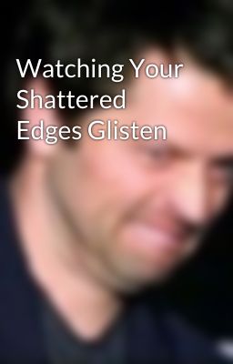 Watching Your Shattered Edges Glisten cover