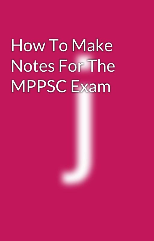 How To Make Notes For The MPPSC Exam by jyotimakhija