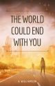 The World Could End With You - Novella by ItsTheQuietGirls