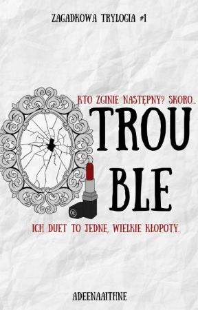 Zagadkowa trylogia: Trouble by AdeenaAithne