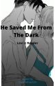 He Saved Me From The Dark (Levi X Reader) by DreamWriter529