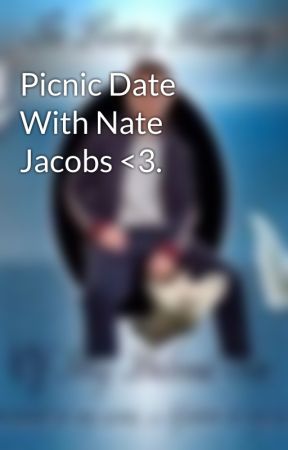 Picnic Date With Nate Jacobs <3. by Sophie558890