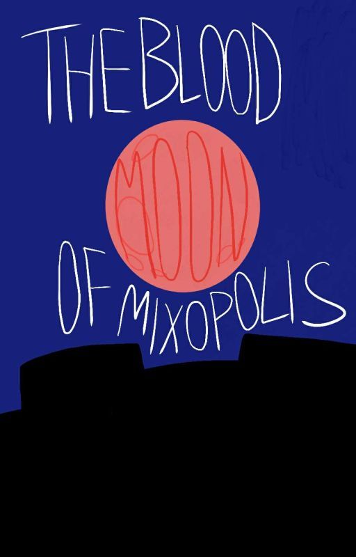 HOTMV VI: The Blood Moon Of Mixopolis (In Progress) by CandyLovely148