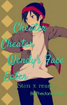 CheaterCheater Wendy's Face Eater(cheater! Stan Marsh x reader) by Curryyay