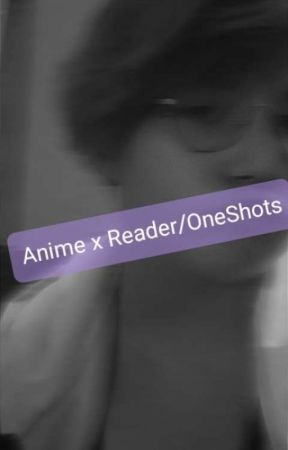 Anime x Reader/Anime OneShot by NightLen-kun