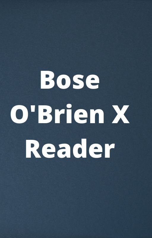 Bose O'Brien X Reader by IlikeHavanFlores