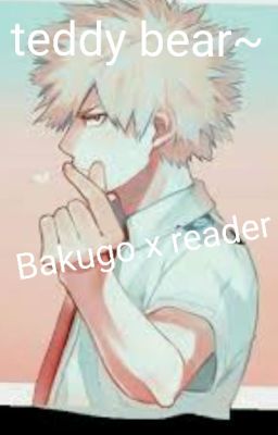 Teddy Bear~ Bakugou Katsuki x reader (DISCONTINUED) cover