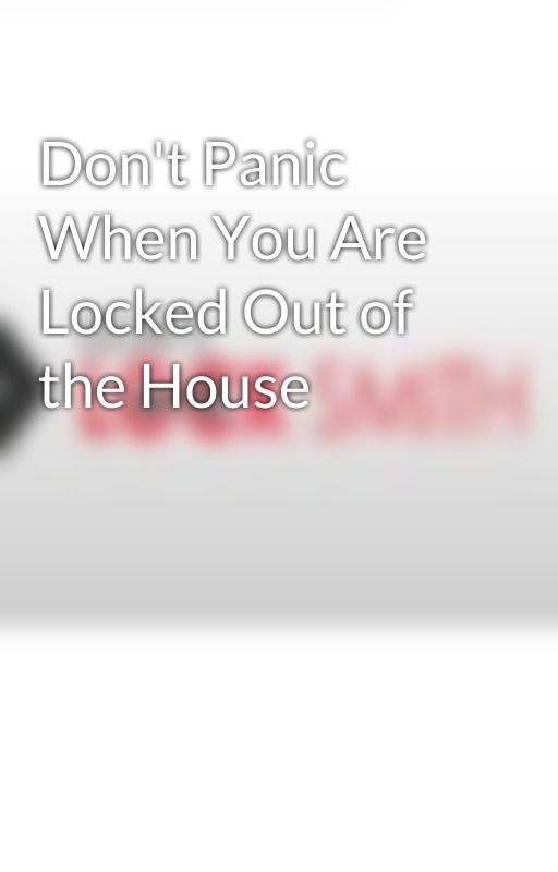 Don't Panic When You Are Locked Out of the House by donslocksmith