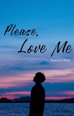 Please, Love Me by daisyflwrz