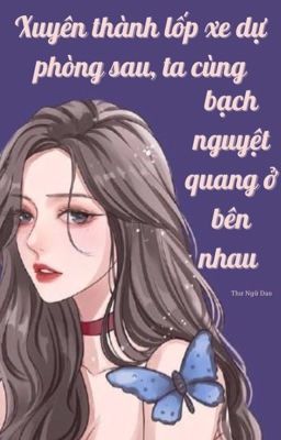 [BHTT - QT] Xuyên Thành Lốp Xe Dự Phòng Sau, Ta Cùng Bạch Nguyệt Qu.... cover