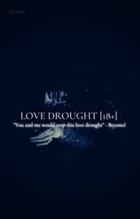 LOVE DROUGHT [18 ] by Jdesiii97