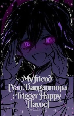 My 𝘍𝘳𝘪𝘦𝘯𝘥 [Yan.Danganronpa: Trigger Happy Havoc ] cover