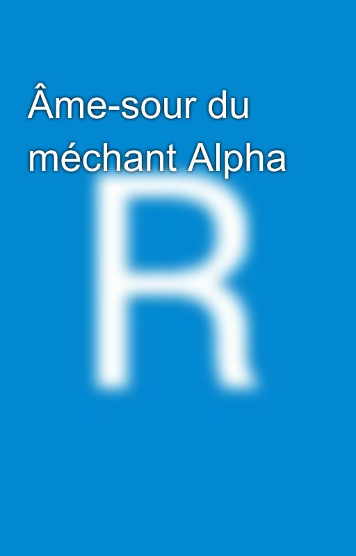 Âme-sour du méchant Alpha by RuthKhoralieSaintVi5