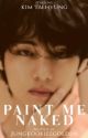 Paint me naked. | KTH by jungkookiesgolden