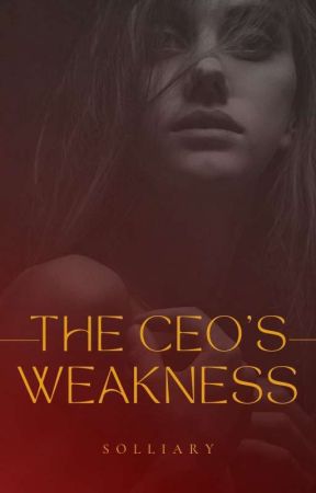 The CEO's Weakness | UNDER EDITING  by solliary