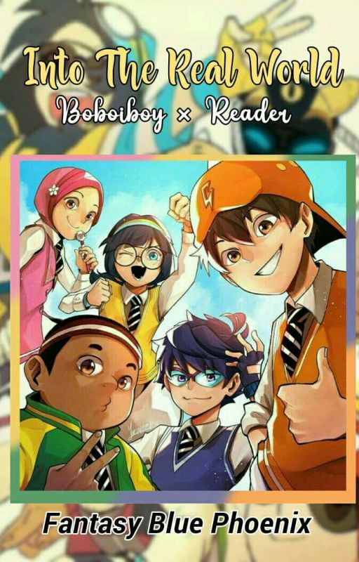 || INTO THE REAL WORLD || Boboiboy × Reader by FantasyBluePhoenix