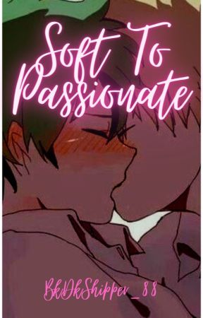 Soft To Passionate by BakugosFatRightTitty