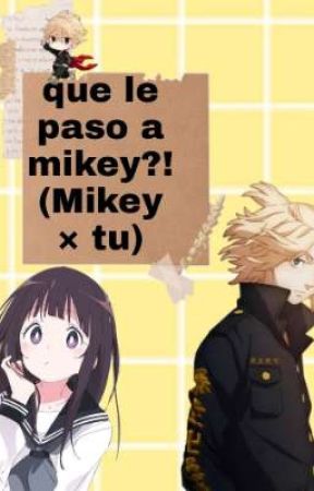 Que le pasó a mikey?! (Mikey × tu) by -DiosYato-