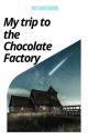 My Trip to the Chocolate Factory by notjamesbond_