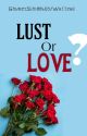 Lust Or Love ?  by GrumpyScribbler