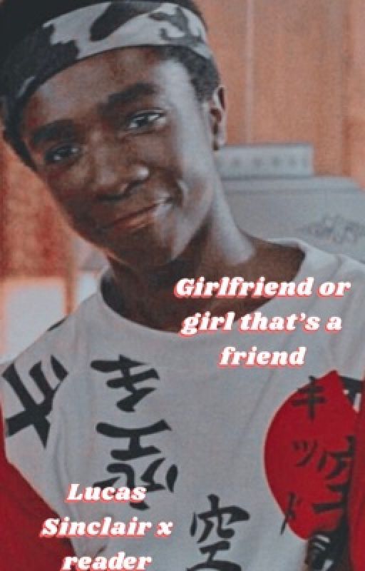 Girlfriend or girl that's a friend. (Lucas Sinclair x Reader) by Maia_Jane