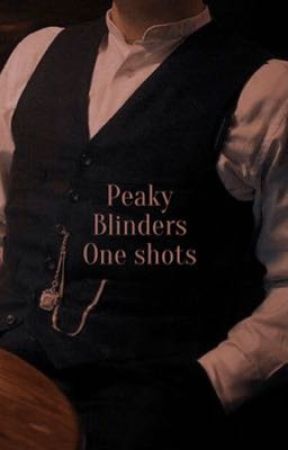 Peaky Blinders One Shots  by lizthedevilswife