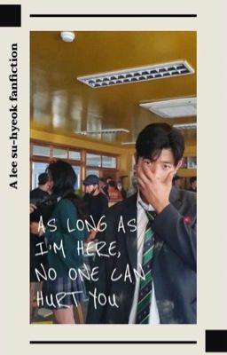 ￼As long as I'm here, no one can hurt you. (Lee Su-hyeok x Reader) cover