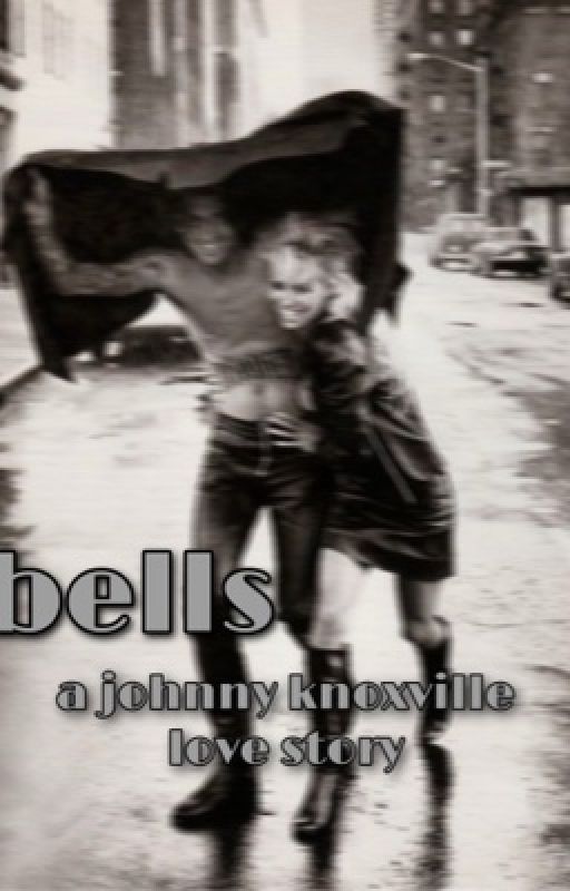 b e l l s - a johnny knoxville love story by cloudnap_