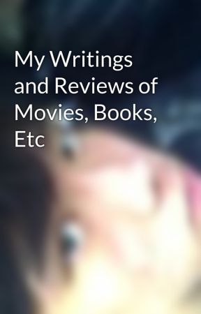 My Writings and Reviews of Movies, Books, Etc by DylanCapalbo